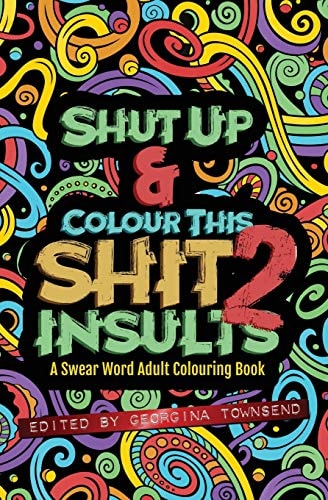 Shut Up & Colour This Shit 2 INSULTS: A TRAVEL-Size Swear Word Adult Colouring Book