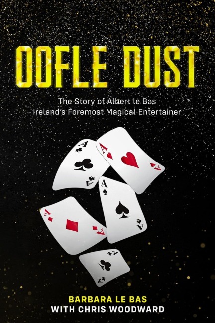 Oofle Dust The Story of Albert le Bas Irelands Foremost Magical Entertainer