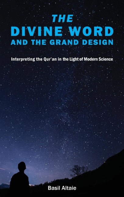 The Divine Word and The Grand Design: Interpreting the Quran in the Light of Modern Science