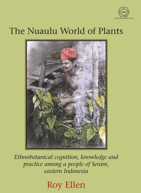 The Nuaulu World of Plants: Ethnobotanical cognition, knowledge and practice among a people of Seram, eastern Indonesia