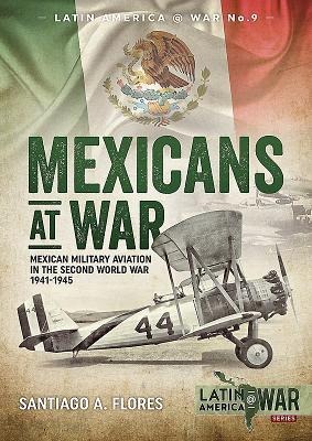 Mexicans at War: Mexican Military Aviation in the Second World War 1941-1945
