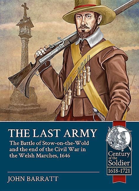 The Last Army: The Battle of Stow-on-the-Wold and the end of the Civil War in the Welsh Marches 1646
