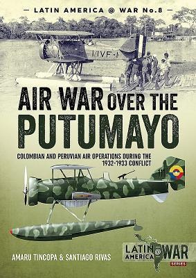 Air War Over the Putumayo: Colombian and Peruvian air operations during the 1932-1933 conflict