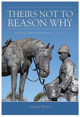 Theirs Not to Reason Why: Horsing the British Army 1875-1925