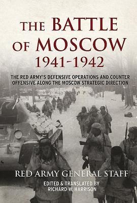 The Battle of Moscow 1941-42: The Red Army's Defensive Operations and Counter Offensive Along the Moscow Strategic Direction