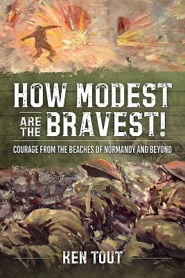 How Modest Are the Bravest!: Courage from the Beaches of Normandy and Beyond