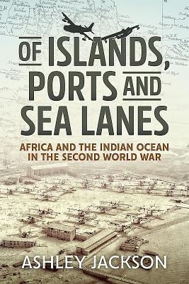 Of Islands, Ports and Sea Lanes: Africa and the Indian Ocean in the Second World War