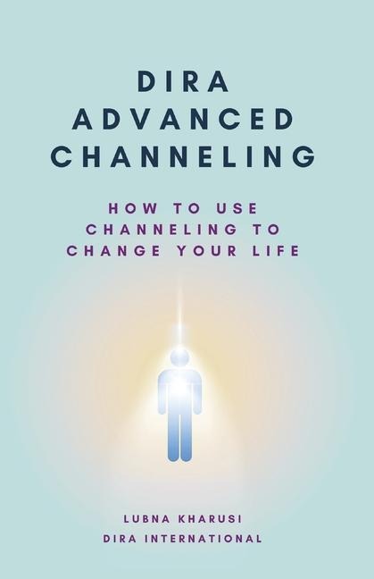 Dira Advanced Channeling: How to Use Channeling to Change Your Life