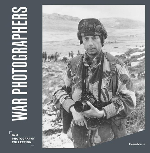 War Photographers: Iwm Photography Collection