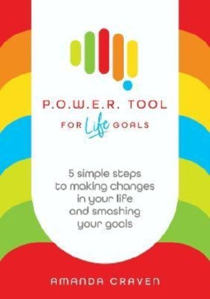 POWER Tool for Life Goals: 5 simple steps to making changes in your life and smashing your goals