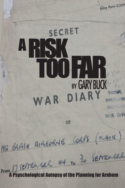 A Risk Too Far: A Psychological Autopsy of the Planning for Arnhem