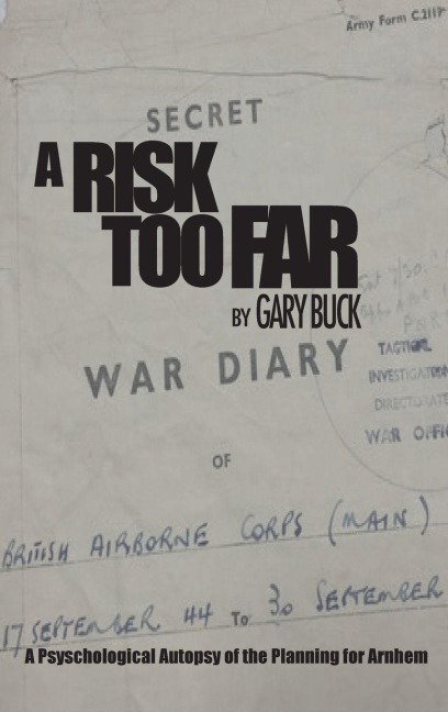 A Risk Too Far: A Psychological Autopsy of the Planning for Arnhem