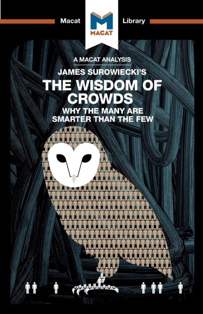 An Analysis of James Surowieckis the Wisdom of Crowds: Why the Many Are Smarter Than the Few and How Collective Wisdom Shapes Business, Economics, Societies, and Nations