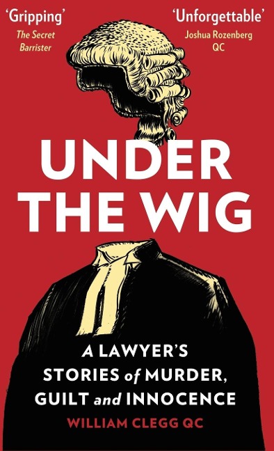 Under The Wig: A Lawyers Stories of Murder, Guilt and Innocence