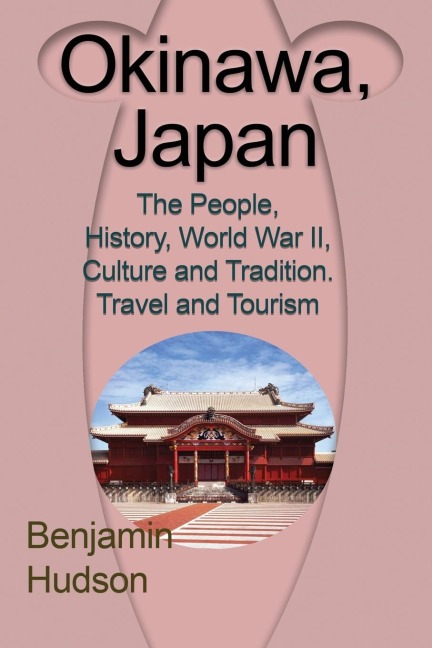 Okinawa, Japan: The People, History, World War II, Culture and Tradition. Travel and Tourism