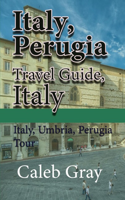 Italy, Perugia Travel Guide, Italy: Italy, Umbria, Perugia Tour