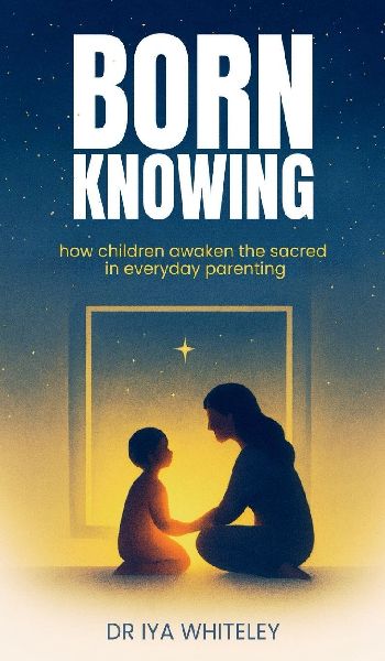 BORN KNOWING: How Children Awaken the Sacred in Everyday Parenting
