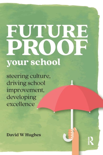 Future-proof Your School: Steering culture, driving school improvement, developing excellence