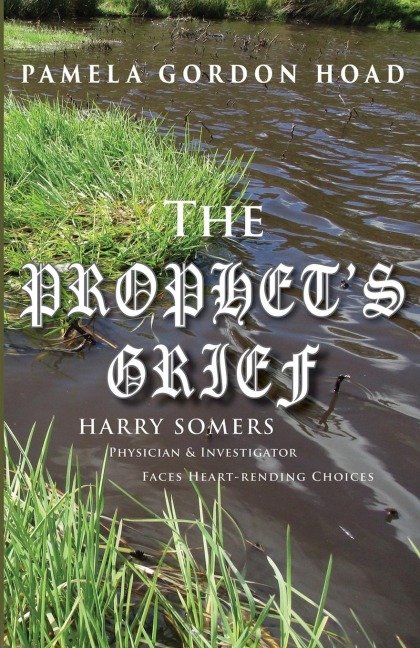 The Prophets Grief: Harry Somers, Physician and Investigator, faces heart-rending choices