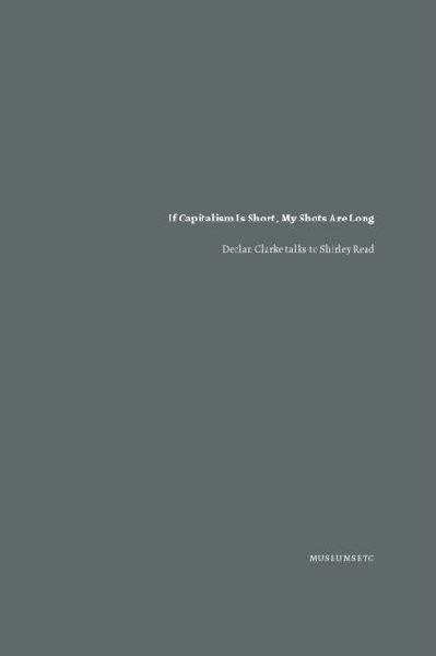 If Capitalism Is Short, My Shots are Long: Declan Clarke Talks to Shirley Read