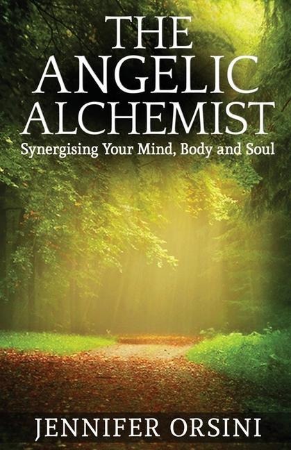 The Angelic Alchemist: Synergising Your Mind, Body and Soul