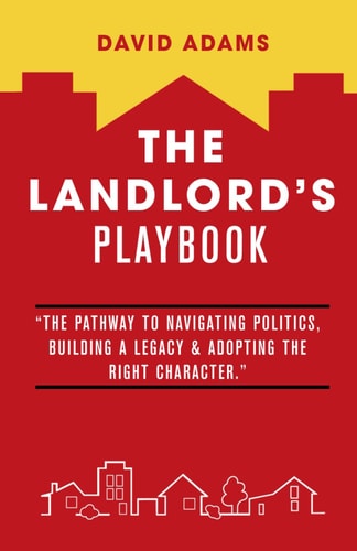 The Landlord's Playbook The Pathway to Navigating Politics, Building a Legacy & Adopting the Right Character