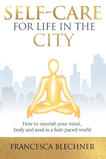 Self-Care for Life in the City: How to nourish your mind, body and soul in a fast-paced world