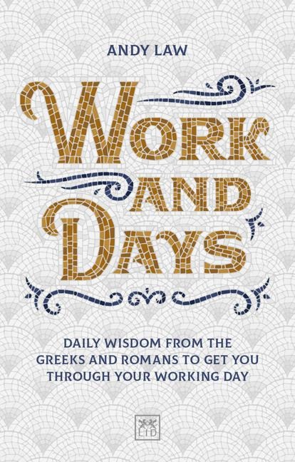 Work and Days: Daily Wisdom from the Greeks and Romans to Get You Through Your Working Day