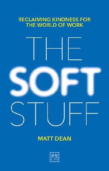 The Soft Stuff: Reclaiming Kindness For The World Of Work