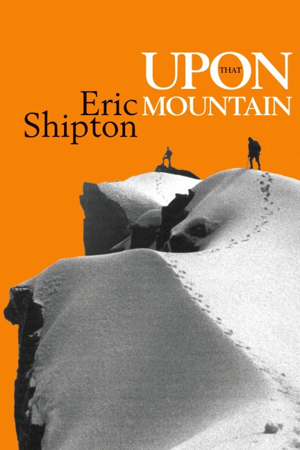 Upon That Mountain: The first autobiography of the legendary mountaineer Eric Shipton