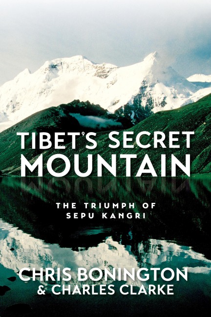 Tibets Secret Mountain: The Triumph of Sepu Kangri