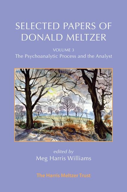 Selected Papers of Donald Meltzer - Volume 3: The Psychoanalytic Process and the Analyst