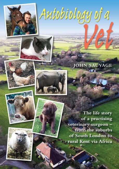 Autobiology of a Vet: The life story of a practising veterinary surgeon - from the suburbs of South London to rural Kent via Africa (A vets life)