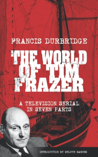The World Of Tim Frazer (Script of the Seven Part Television Serial)