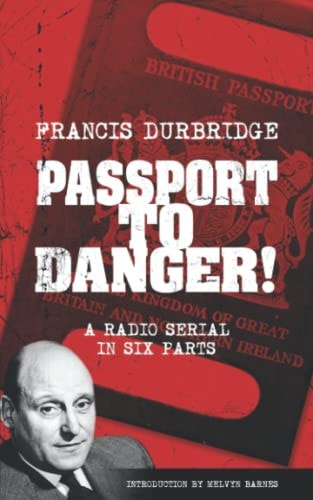 Passport To Danger! (Scripts of the Six Part Radio Serial)