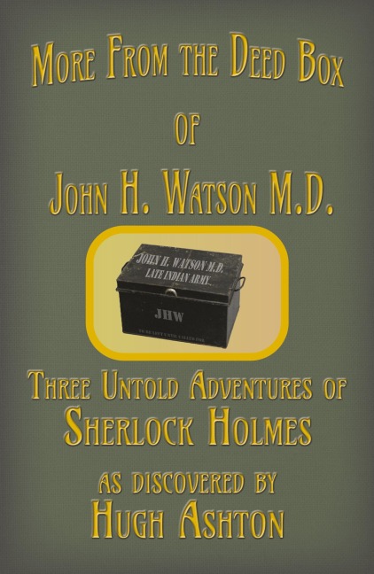 More from the Deed Box of John H. Watson M.D.: Three Untold Adventures of Sherlock Holmes