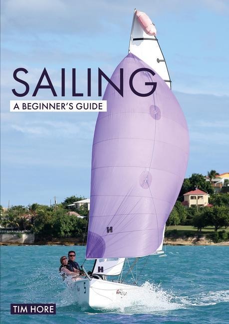 Sailing: A Beginners Guide: The Simplest Way to Learn to Sail