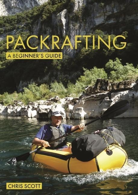 Packrafting: A Beginners Guide: Buying, Learning & Exploring