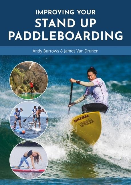 Improving Your Stand Up Paddleboarding: A Guide to Getting the Most out of Your Sup: Touring, Racing, Yoga & Surf