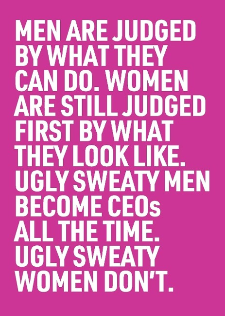Ugly Sweaty Men Become CEOs all the Time. Ugly Sweaty Women Dont