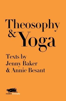 Theosophy and Yoga: Texts by Jenny Baker and Annie Besant