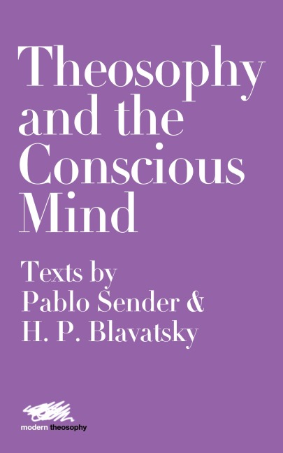 Theosophy and the Conscious Mind: Texts by Pablo Sender and H.P. Blavatsky