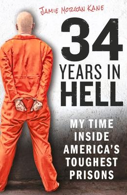 34 Years in Hell: My Time Inside Americas Toughest Prisons