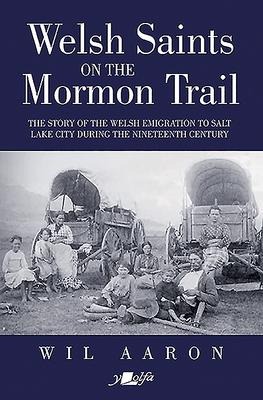Welsh Saints on the Mormon Trail: The Story of the Welsh Emigration to Salt Lake City During the Nineteenth Century