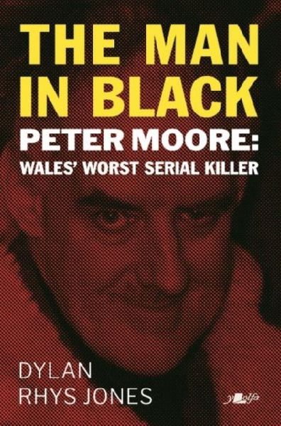 The Man in Black: Peter Moore - Wales Worst Serial Killer