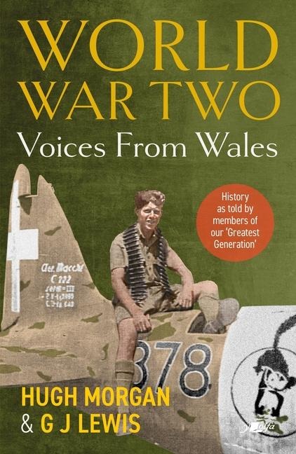 World War Two: Voices from Wales - History as told by members of our Greatest Generation: History as told by members of our Greatest Generation
