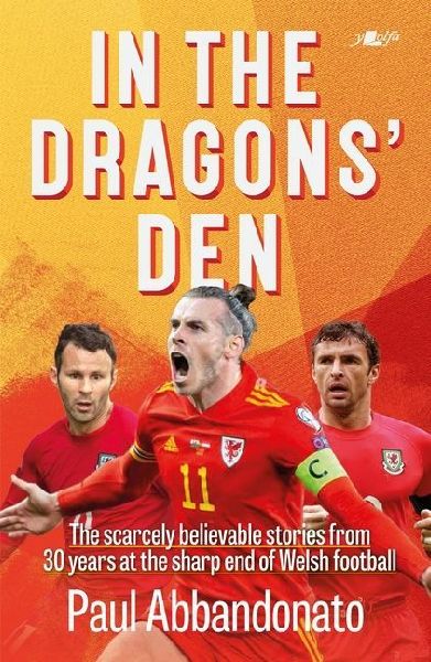 In the Dragons Den: The scarcely believable stories from 30 years at the sharp end of Welsh football