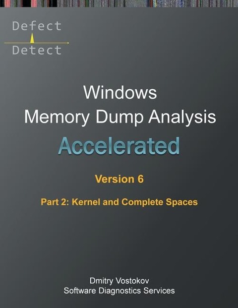 Accelerated Windows Memory Dump Analysis, Sixth Edition, Part 2, Kernel and Complete Spaces: Training Course Transcript and WinDbg Practice Exercises with Notes