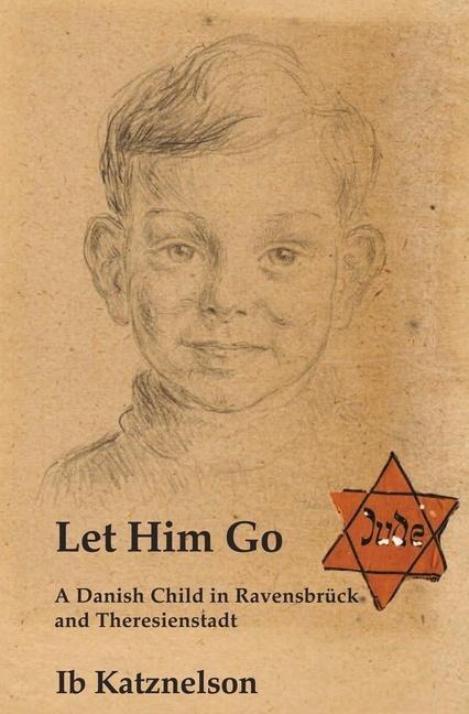 Let Him Go: A Danish Child in Ravensbrück and Theresienstadt