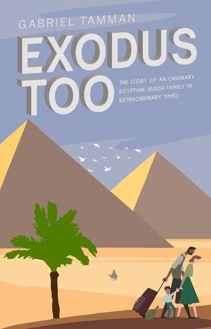 Exodus Too: The Story of an Ordinary Egyptian Jewish Family in Extraordinary Times
